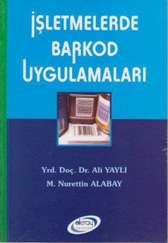 İşletmelerde Barkod Uygulamaları M. Nurettin Alabay, Ali Yaylı Detay Yayıncılık