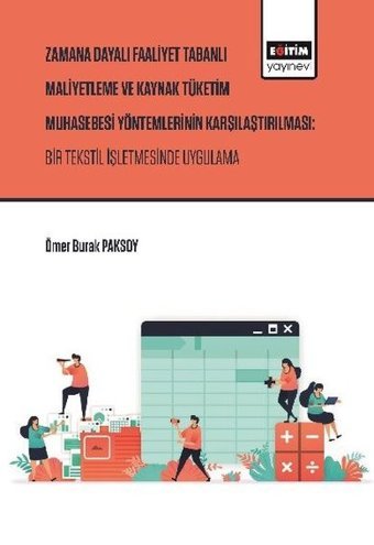 Zaman Dayalı Faaliyet Tabanlı Maliyetleme ve Kaynak Tüketim Muhasebesi Yöntemlerinin Karşılaştırılma Ömer Burak Paksoy Eğitim Yayınevi