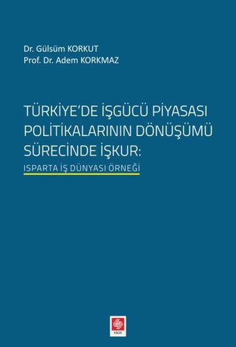 Türkiye'de İşgücü Piyasası Politikalarının Dönüşümü Adem Korkmaz Ekin Basım Yayın