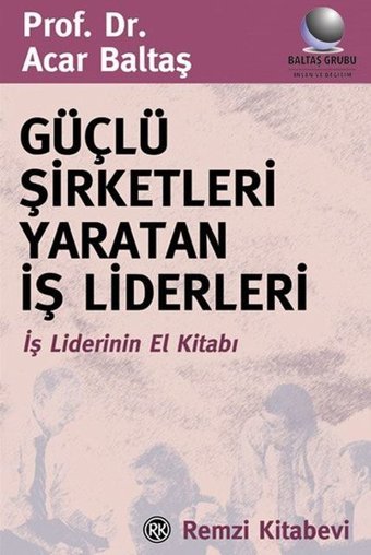 Güçlü Şirketleri Yaratan İş Liderleri Acar Baltaş Remzi Kitabevi