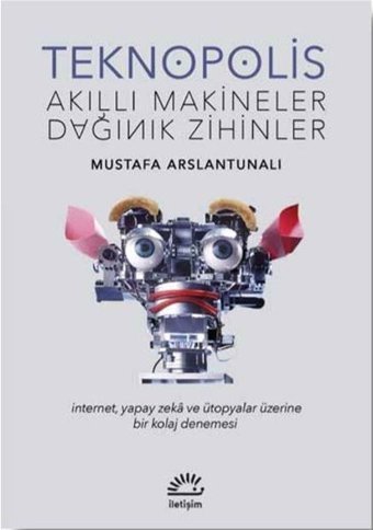 Teknopolis - Akıllı Makineler Dağınık Zihinler Mustafa Arslantunalı İletişim Yayınları