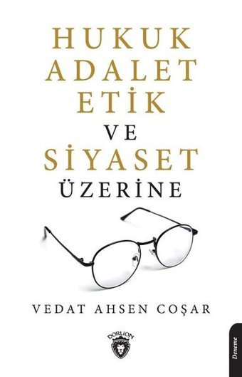 Hukuk Adalet Etik ve Siyaset Üzerine Vedat Ahsen Coşar Dorlion Yayınevi
