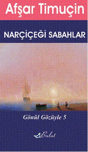 Gönül Gözüyle 5 - Narçiçeği Sabahlar Afşar Timuçin Bulut Yayınları