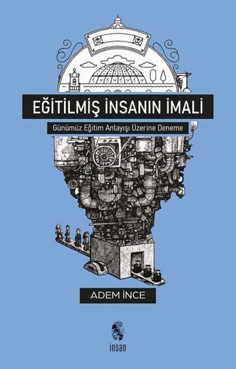 Eğitilmiş İnsanın İmali - Günümüz Eğitim Anlayışı Üzerine Deneme Adem İnce İnsan Yayınları