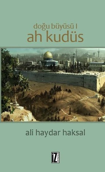 Doğu Büyüsü-Ah Kudüs Ali Haydar Haksal İz Yayıncılık