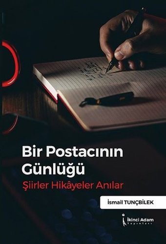 Bir Postacının Günlüğü: Şiirler - Anılar - Hikayeler İsmail Tunçbilek İkinci Adam Yayınları