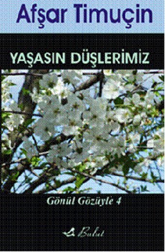 Gönül Gözüyle 4 - Yaşasın Düşlerimiz Afşar Timuçin Bulut Yayınları
