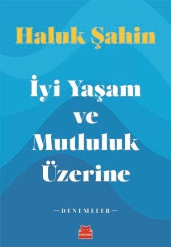 İyi Yaşam ve Mutluluk Üzerine - Denemeler Haluk Şahin Kırmızı Kedi