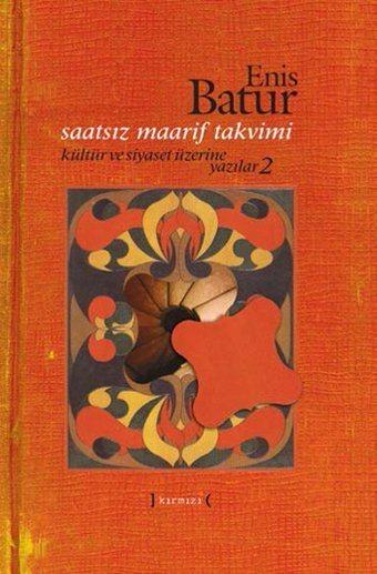 Saatsiz Maarif Takvimi - Kültür ve Siyaset Üzerine Yazılar - 2 Enis Batur Kırmızı Yayınları