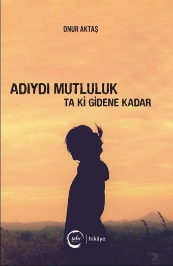 Adıydı Mutluluk Ta Ki Gidene Kadar Onur Aktaş Sıfır Yayınları