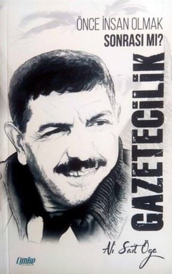 Gazetecilik - Önce İnsan Olmak Sonrası mı? Ali Sait Öğe Çimke