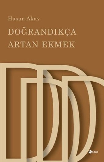 Doğrandıkça Artan Ekmek Hasan Akay Şule Yayınları