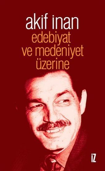 Edebiyat ve Medeniyet Üzerine Akif İnan İz Yayıncılık