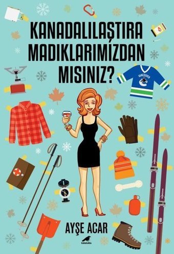 Kanadalılaştıramadıklarımızdan mısınız? Ayşe Acar Karakarga