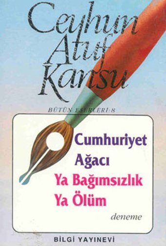 Cumhuriyet Ağacı Ya Bağımsızlık Ya Ölüm Ceyhun Atuf Kansu Bilgi Yayınevi