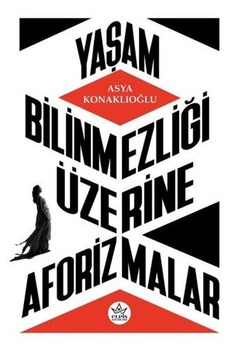 Yaşam Bilinmezliği Üzerine Aforizmalar Asya Konaklıoğlu Elpis Yayınları