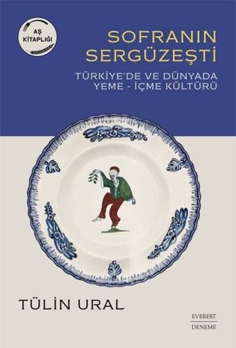 Sofranın Sergüzeşti: Türkiye'de ve Dünya'da Yeme - İçme Kültürü Tülin Ural Everest Yayınları
