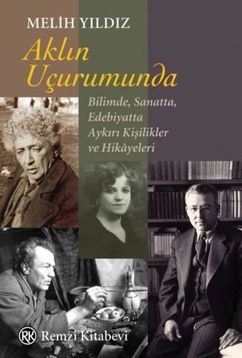 Aklın Uçurumunda: Bilimde Sanatta Edebiyatta Aykırı Kişilikler ve Hikayeleri Melih Yıldız Remzi Kitabevi