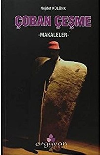 Çoban Çeşme - Makaleler Nejdet Külünk Erguvan Yayınları