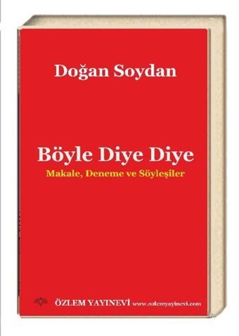 Böyle Diye Diye - Makale Deneme ve Söyleşiler Doğan Soydan Özlem Yayınevi