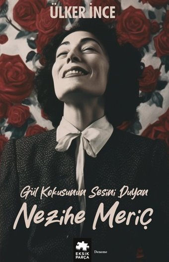 Nezihe Meriç - Gül Kokusunun Sesini Duyan Ülker İnce Eksik Parça Yayınları