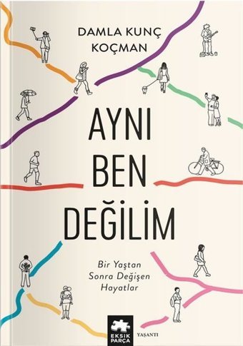 Aynı Ben Değilim - Bir Yaştan Sonra Değişen Hayatlar Damla Kunç Koçman Eksik Parça Yayınları