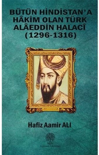 Bütün Hindistan'a Hakim Olan Türk Alaeddin Halaci Hafız Aamir Ali Platanus Publishing
