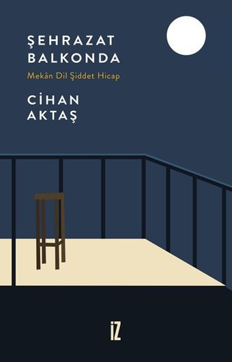Şehrazat Balkonda - Mekan Dil Şiddet Hicap Cihan Aktaş İz Yayıncılık