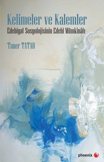 Kelimeler ve Kalemler-Edebiyat Sosyolojisinin Edebi Mümkinatı Taner Tatar Phoenix