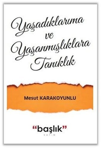 Yaşadıklarıma ve Yaşanmışlıklara Tanıklık Mesut Karakoyunlu Başlık Yayınları