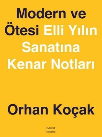 Modern ve Ötesi - Elli Yılın Sanatına Kenar Notları Orhan Koçak Everest Yayınları