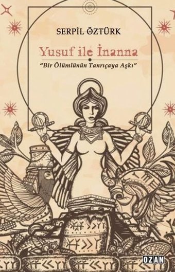 Yusuf İle İnanna - Bir Ölümlünün Tanrıçaya Aşkı Serpil Öztürk Ozan Yayıncılık
