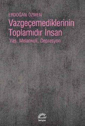 Vazgeçemediklerinin Toplamıdır İnsan Erdoğan Özmen İletişim Yayınları