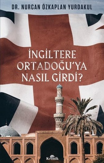 İngiltere Ortadoğu'ya Nasıl Girdi? Nurcan Özkaplan Yurdakul Kronik Kitap