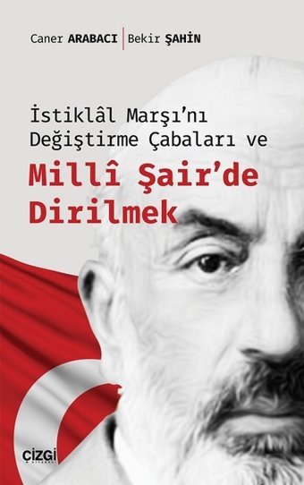 İstiklal Marşı'nı Değiştirme Çabaları ve Milli Şair'de Dirilmek Bekir Şahin, Caner Arabacı Çizgi Kitabevi