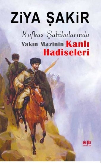 Kafkas Şahikalarında Yakın Mazinin Kanlı Hadiseleri Ziya Şakir Akıl Fikir Yayınları