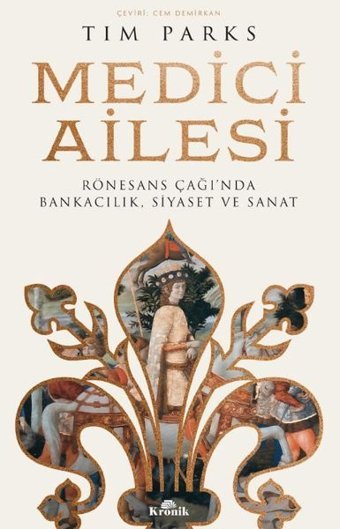 Medici Ailesi - Rönesans Çağı'nda Bankacılık Siyaset ve Sanat Tim Parks Kronik Kitap