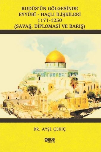 Kudüs'ün Gölgesinde Eyyubi - Haçlı İlişkileri: 1171 - 1250 Ayşe Çekiç Gece Kitaplığı