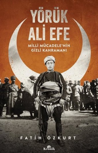 Yörük Ali Efe-Milli Mücadele'nin Gizli Kahramanı Fatih Özkurt Kronik Kitap