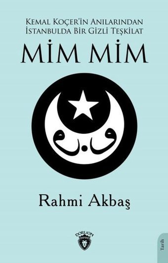 Mim Mim - Kemal Koçer'in Anılarından İstanbulda Bir Gizli Teşkilat Rahmi Akbaş Dorlion Yayınevi