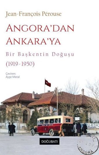 Angora'dan Ankara'ya - Bir Başkentin Doğuşu (1919 - 1950) Jean - François Perouse Doğu Batı Yayınları