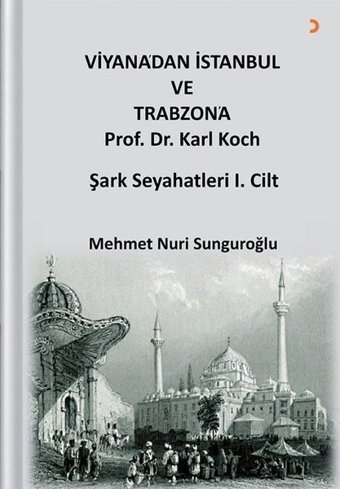 Viyana'dan İstanbul ve Trabzon'a - Prof. Dr. Karl Kock Şark Seyahatleri 1.Cilt Mehmet Nuri Sunguroğlu Cinius