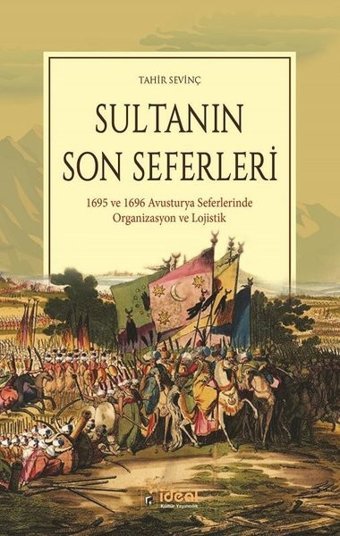Sultanın Son Seferleri-1695 ve 1696 Avustırya Seferlerinde Organizasyon ve Lojistik Tahir Sevinç İdeal Kültür Yayıncılık