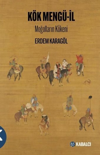 Kök Mengü İl - Moğolların Kökeni Erdem Karagöl Kabalcı Yayınevi