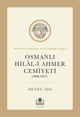Osmanlı Hilal - i Ahmer Cemiyeti (1868 - 1911) Hüsnü Ada Timaş Akademi