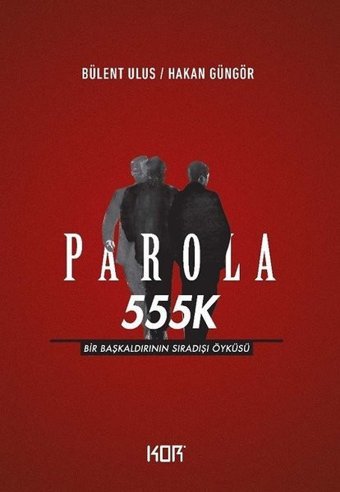 Parola 555K: Bir Başkaldırının Sıradışı Öyküsü Bülent Ulus, Hakan Güngör Kor Kitap
