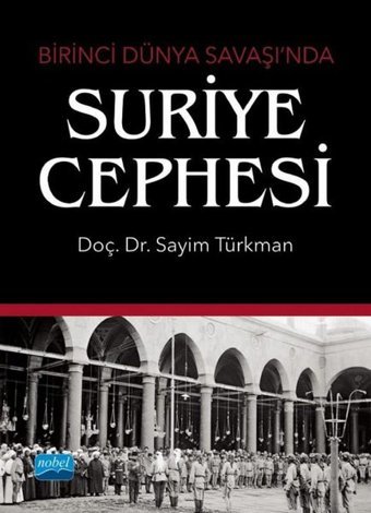 Birinci Dünya Savaşı'nda Suriye Cephesi Sayim Türkman Nobel Akademik Yayıncılık