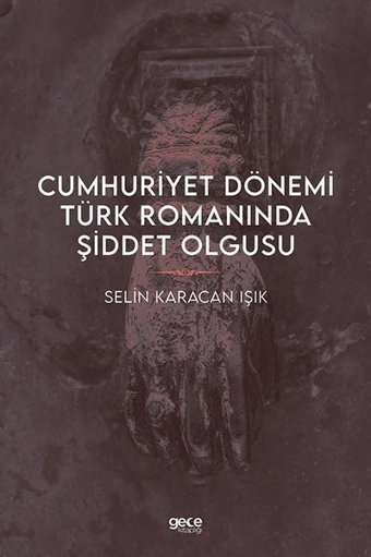 Cumhuriyet Dönemi Türk Romanında Şiddet Olgusu Selin Karacan Işık Gece Kitaplığı