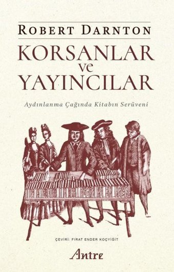 Korsanlar ve Yayıncılar - Aydınlanma Çağında Kitabın Serüveni Robert Darnton Antre Kitap