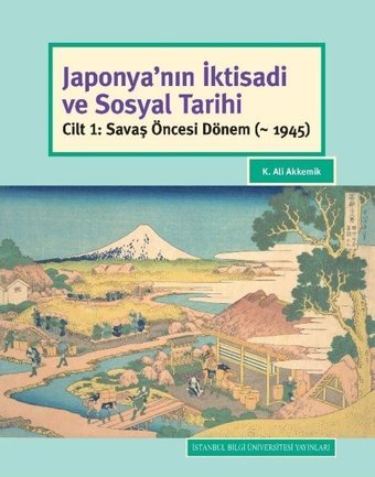 Japonya'nın İktisadi ve Sosyal Tarihi-Cilt 1 Savaş Öncesi Dönem K. Ali Akkemik İstanbul Bilgi Üniv.Yayınları